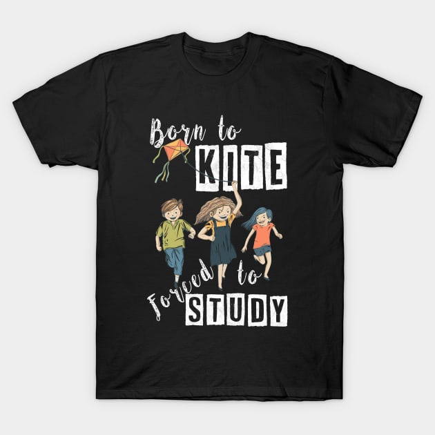 BORN TO KITE, FORCED TO STUDY, BORN TO KITE HUMOR, FUNNY HUMOR QUOTE FOR KITE LOVERS WITH A COOL VIBE AND POSITIVE ENERGY REMINDING OF CHILDHOOD MEMORIES, FUNNY KITE PLAY SAYING BORN TO KITE PUN ART T-Shirt by BicycleStuff